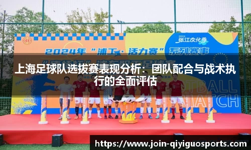 上海足球队选拔赛表现分析：团队配合与战术执行的全面评估