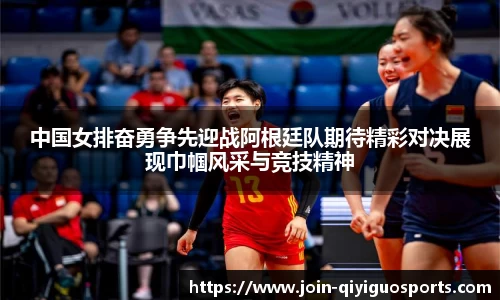 中国女排奋勇争先迎战阿根廷队期待精彩对决展现巾帼风采与竞技精神